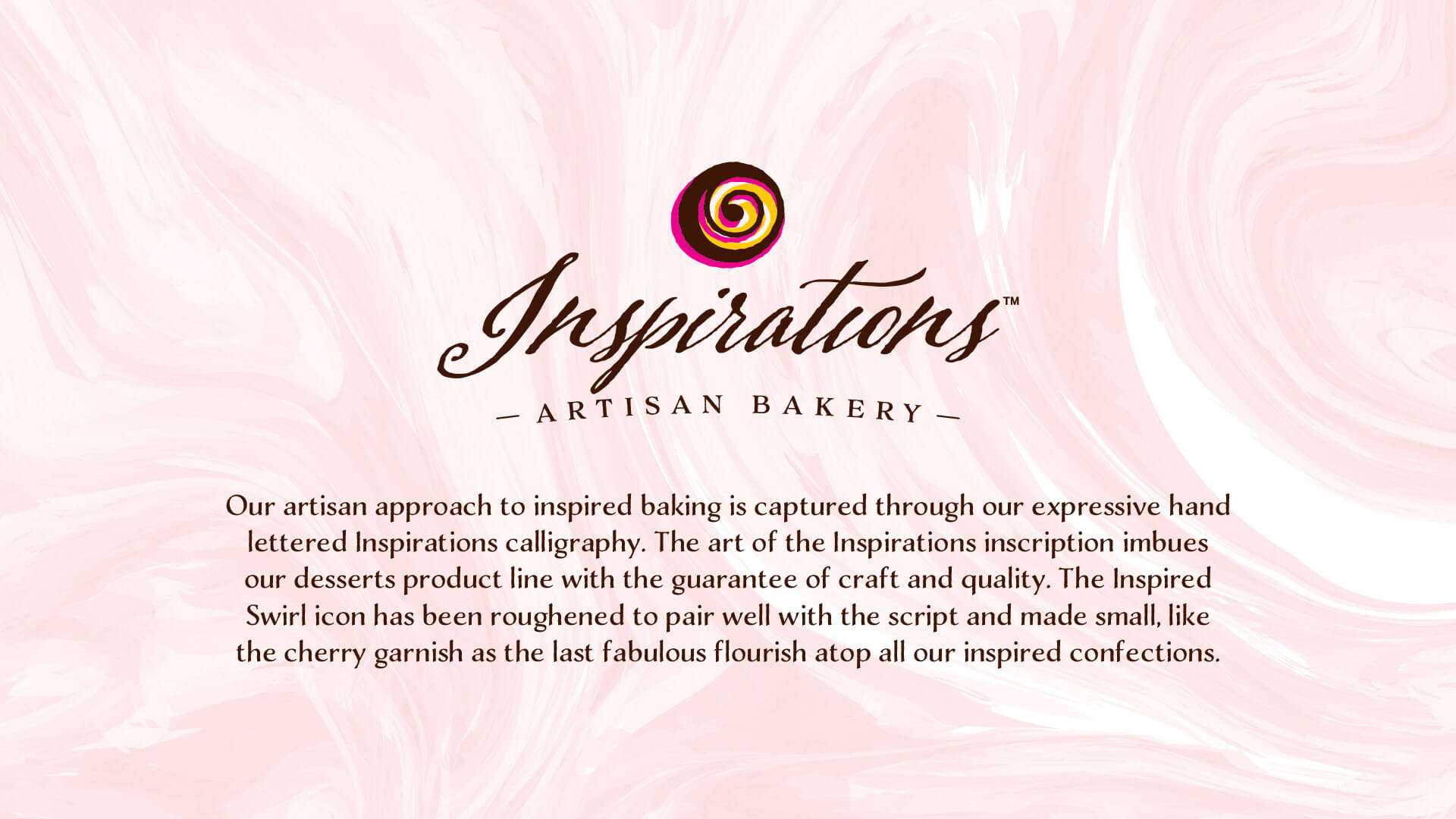 UniPro Inspirations Artisan Bakery – Our artisan approach to inspired baking is captured through our expressive hand lettered Inspirations calligraphy. The art of the Inspirations inscription imbues our desserts product line with the guarantee of craft and quality. The Inspired Swirl icon has been roughened to pair well with the script and made small, like the cherry garnish as the last fabulous flourish atop all our inspired confections.
